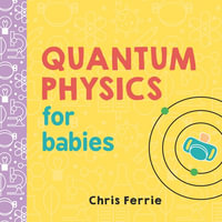 Quantum Physics for Babies : Baby University - Chris Ferrie