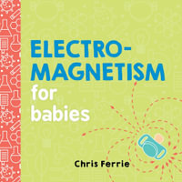 Electromagnetism for Babies : Baby University - Chris Ferrie