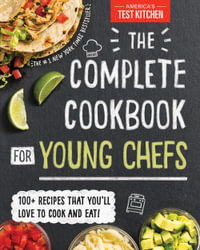 The Complete Cookbook for Young Chefs : 100+ Recipes that You'll Love to Cook and Eat - America's Test Kitchen Kids