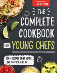 The Complete Cookbook for Young Chefs : 100+ Recipes That You'll Love to Cook and Eat - America's Test Kitchen Kids