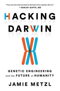 Hacking Darwin : Genetic Engineering and the Future of Humanity - Jamie Metzl