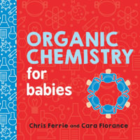 Organic Chemistry for Babies : Baby University - Chris Ferrie
