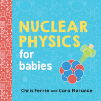 Nuclear Physics for Babies : Baby University - Chris Ferrie