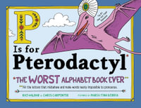 P Is for Pterodactyl : The Worst Alphabet Book Ever - Raj Haldar