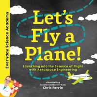 Let's Fly a Plane! : Launching into the Science of Flight with Aerospace Engineering - Chris Ferrie