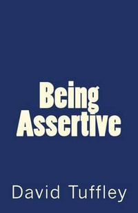 Being Assertive : Finding the Sweet-Spot Between Passive & Aggressive - David Tuffley