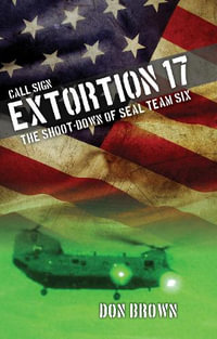 Call Sign Extortion 17 : The Shoot-Down of SEAL Team Six - Don Brown
