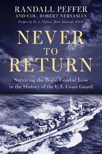 Never to Return : Surviving the Worst Combat Loss in the History of the US Coast Guard - Randall Peffer