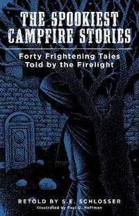 The Spookiest Campfire Stories : Forty Frightening Tales Told by the Firelight - S. E. Schlosser
