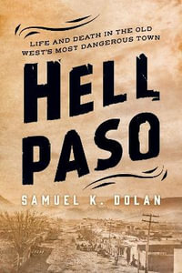 Hell Paso : Life and Death in the Old West's Most Dangerous Town - Samuel K. Dolan