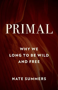 Primal : Why We Long to Be Wild and Free - Nate Summers