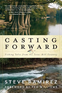 Casting Forward : Fishing Tales from the Texas Hill Country - Steve Ramirez