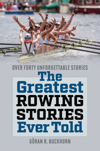 The Greatest Rowing Stories Ever Told : Over Forty Unforgettable Stories - Goeran R Buckhorn