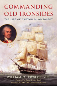 Commanding Old Ironsides : The Life of Captain Silas Talbot - Jr., William M. Fowler
