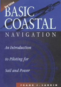 Basic Coastal Navigation : An Introduction to Piloting for Sail and Power - Frank J. Larkin
