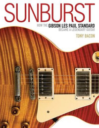 Sunburst : How the Gibson Les Paul Standard Became a Legendary Guitar - Tony Bacon