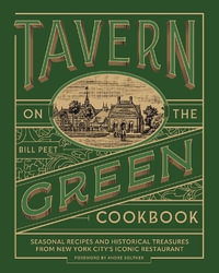 Tavern on the Green Cookbook : Seasonal Recipes and Historical Treasures from New York City's Iconic Restaurant - Bill Peet
