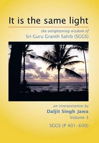 It is the same light : the enlightening wisdom of Sri Guru Granth Sahib (SGGS) - Daljit Singh Jawa