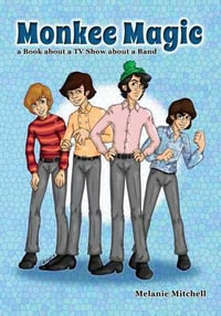 Monkee Magic : A Book about a TV Show about a Band - Melanie Mitchell
