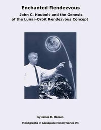 Enchanted Rendezvous : John C. Houbolt and the Genesis of the Lunar-Orbit Rendezvous Concept - National Aeronautics and Administration