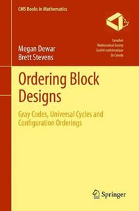 Ordering Block Designs : Gray Codes, Universal Cycles and Configuration Orderings - Megan Dewar