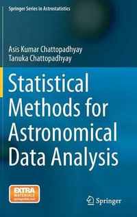 Statistical Methods for Astronomical Data Analysis : Springer Series in Astrostatistics - Asis Kumar Chattopadhyay