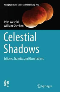 Celestial Shadows : Eclipses, Transits, and Occultations - John Westfall