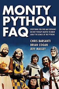 Monty Python FAQ : Everything You Ever May Certainly Did Not Perhaps Wanted to Know About the Genius of the Pythons - Brian Cogan