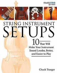 String Instrument Setups : 10 That Will Make Your Instrument Sound Louder, Better, and Easier to Pl - Chuck Traeger