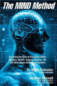 The Mind Method : Re-Wiring the Brain to Overcome ADHD, Dyslexia, Autism, Anxiety, Seizures, Tbi, and Other Neuro-Behavioral Disorders - Dr Russ Schroder