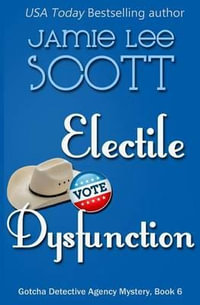 Electile Dysfunction : A Gotcha Detective Agency Mystery - Jamie Lee Scott