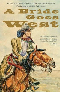 A Bride Goes West : Bison Classic Editions - Nannie T. Alderson