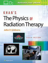 Khan's The Physics of Radiation Therapy : 6th Edition - John P. Gibbons