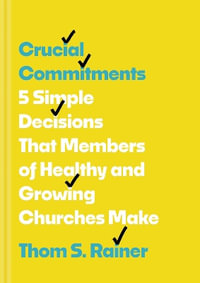 Crucial Commitments : 5 Simple Decisions That Members of Healthy and Growing Churches Make - Thom S. Rainer