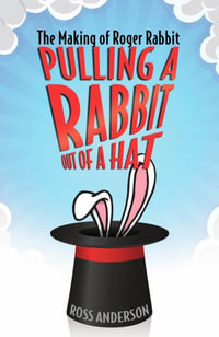 Pulling a Rabbit Out of a Hat : The Making of Roger Rabbit - Ross Anderson