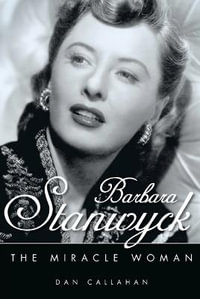 Barbara Stanwyck : The Miracle Woman - Dan Callahan