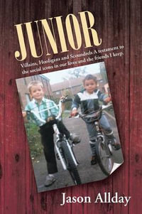 Junior : Villains, Hooligans and Scoundrels a Testament to the Social Icons in Our Lives and the Friends I Keep. - Jason Allday
