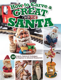 How to Carve a Great Santa : 30 Projects, Patterns & Techniques for Beginner to Advanced Woodcarvers - Editors of Woodcarving Illustrated