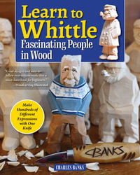 Learn to Whittle Fascinating People in Wood : Make Hundreds of Different Expressions with One Knife - Charles Banks