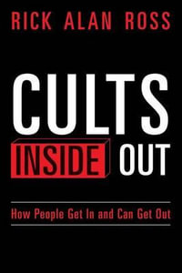Cults Inside Out : How People Get in and Can Get Out - Rick Alan Ross