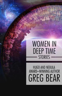 Women in Deep Time : Stories - Greg Bear