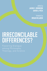 Irreconcilable Differences? : Fostering Dialogue among Philosophy, Theology, and Science - Jason C. Robinson