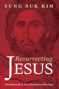 Resurrecting Jesus : The Renewal of New Testament Theology - Yung Suk Kim