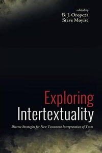 Exploring Intertextuality : Diverse Strategies for New Testament Interpretation of Texts - B. J. Oropeza