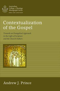 Contextualization of the Gospel : Towards an Evangelical Approach in the Light of Scripture and the Church Fathers - Andrew James Prince