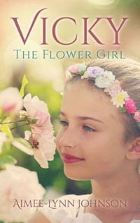 Vicky : The Flower Girl - Aimee-Lynn Johnson