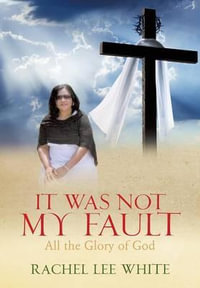 IT WAS NOT MY FAULT - RACHEL LEE WHITE