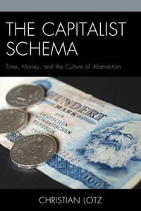 The Capitalist Schema : Time, Money, and the Culture of Abstraction - Christian Lotz
