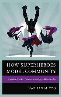 How Superheroes Model Community : Philosophically, Communicatively, Relationally - Nathan Miczo