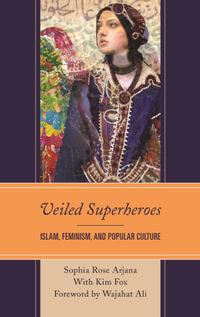 Veiled Superheroes : Islam, Feminism, and Popular Culture - Sophia Rose Arjana